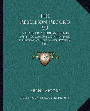 portada the rebellion record v9: a diary of american events with documents, narratives, illustrative incidents, poetry, etc. (en Inglés)
