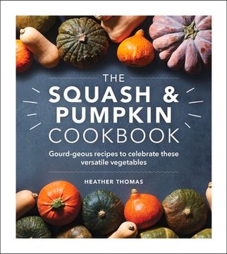 portada The Squash and Pumpkin Cookbook: Gourd-Geous Recipes to Celebrate These Versatile Vegetables (en Inglés)
