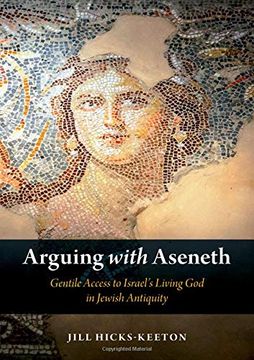 portada Arguing With Aseneth: Gentile Access to Israel's Living god in Jewish Antiquity (en Inglés)