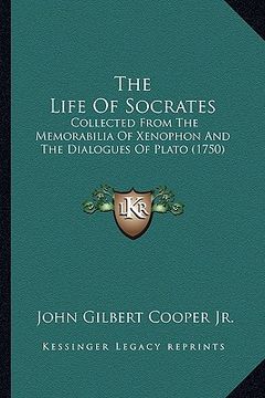 portada the life of socrates: collected from the memorabilia of xenophon and the dialogues of plato (1750) (en Inglés)