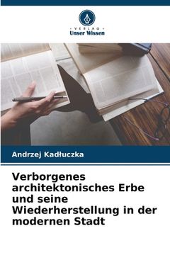 portada Verborgenes architektonisches Erbe und seine Wiederherstellung in der modernen Stadt (in German)