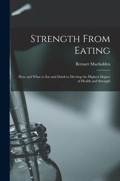 portada Strength From Eating: How and What to Eat and Drink to Develop the Highest Degree of Health and Strength (en Inglés)