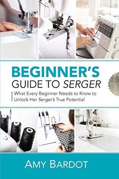 portada Beginner'S Guide to Serger: What Every Beginner Needs to Know to Unlock her Serger'S True Potential (in English)