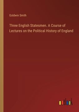 portada Three English Statesmen. A Course of Lectures on the Political History of England