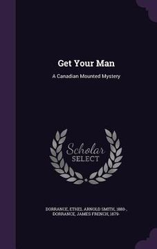 portada Get Your Man: A Canadian Mounted Mystery (en Inglés)