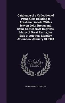 portada Catalogue of a Collection of Pamphlets Relating to Abraham Lincoln With a few on John Brown and Some Confederate Imprints, Many of Great Rarity; for S