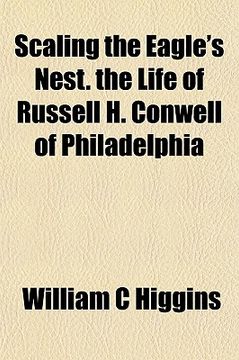 portada scaling the eagle's nest. the life of russell h. conwell of philadelphia