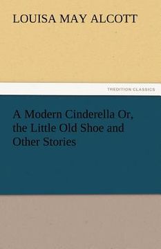 portada a modern cinderella or, the little old shoe and other stories (in English)