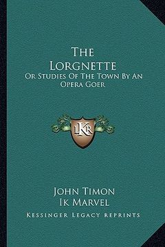 portada the lorgnette: or studies of the town by an opera goer (en Inglés)