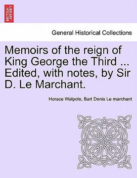 portada memoirs of the reign of king george the third ... edited, with notes, by sir d. le marchant. (in English)