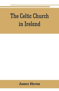 portada The Celtic Church in Ireland: the story of Ireland and Irish Christianity from the time of St. Patrick to the Reformation (en Inglés)