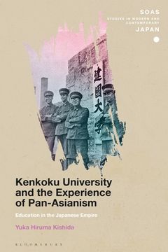 portada Kenkoku University and the Experience of Pan-Asianism: Education in the Japanese Empire (Soas Studies in Modern and Contemporary Japan) (en Inglés)