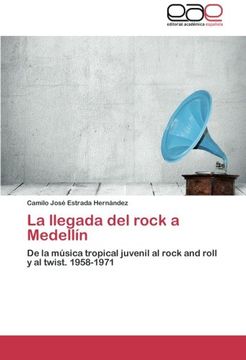 portada La Llegada del Rock a Medellín: De la Música Tropical Juvenil al Rock and Roll y al Twist. 1958-1971