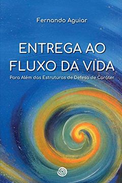 portada Entrega ao Fluxo da Vida: Para Além das Estruturas de Defesa de Caráter (in Portuguese)