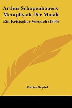 portada arthur schopenhauers metaphysik der musik: ein kritischer versuch (1895) (in English)