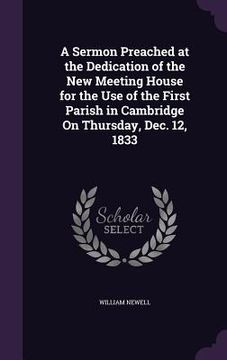 portada A Sermon Preached at the Dedication of the New Meeting House for the Use of the First Parish in Cambridge On Thursday, Dec. 12, 1833