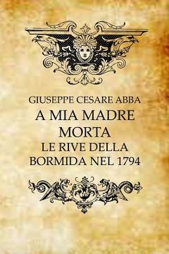 portada A Mia Madre Morta: Le Rive Della Bormida Nel 1794 (en Italiano)