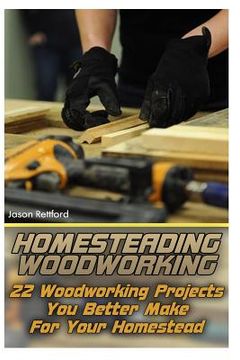 portada Homesteading Woodworking: 22 Woodworking Projects You Better Make For Your Homestead (en Inglés)