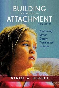 portada Building the Bonds of Attachment: Awakening Love in Deeply Traumatized Children
