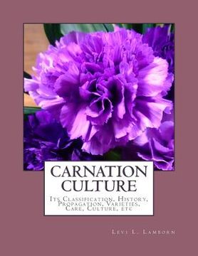 portada Carnation Culture: Its Classification, History, Propagation, Varieties, Care, Culture, etc