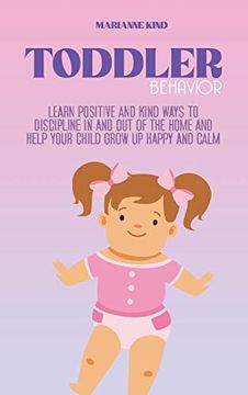 portada Toddler Behavior: Learn Positive and Kind Ways to Discipline in and out of the Home and Help Your Child Grow up Happy and Calm (en Inglés)