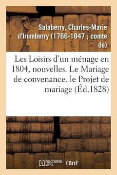 portada Les Loisirs d'Un Ménage En 1804, Nouvelles: Le Mariage de Convenance. Le Projet de Mariage Ou Robertine Et Son Cousin (en Francés)