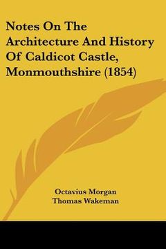 portada notes on the architecture and history of caldicot castle, monmouthshire (1854) (en Inglés)