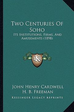 portada two centuries of soho: its institutions, firms, and amusements (1898) (en Inglés)