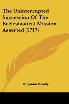 portada the uninterrupted succession of the ecclesiastical mission asserted (1717) (en Inglés)