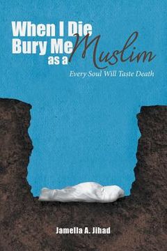 portada When I Die, Bury Me as a Muslim: Every Soul Will Taste Death (en Inglés)