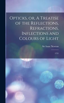 portada Opticks, or, A Treatise of the Reflections, Refractions, Inflections and Colours of Light: 1721 (en Inglés)
