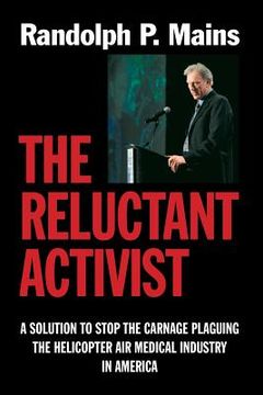 portada The Reluctant Activist: A Solution to Stop the Carnage Plaguing the Helicopter Air Medical Industry in America (en Inglés)