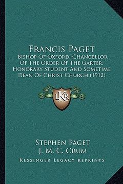 portada francis paget: bishop of oxford, chancellor of the order of the garter, honbishop of oxford, chancellor of the order of the garter, h (in English)