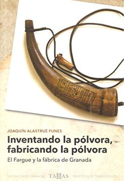 portada Inventando la Pólvora, Fabricando la Pólvora: El Fargue y la Fábrica de Granada