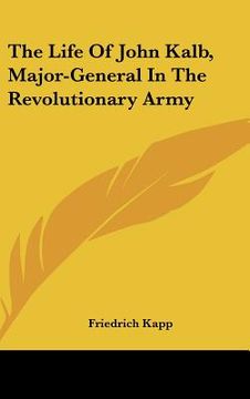 portada the life of john kalb, major-general in the revolutionary army (en Inglés)