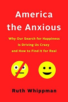 portada America the Anxious: Why Our Search for Happiness Is Driving Us Crazy and How to Find It for Real