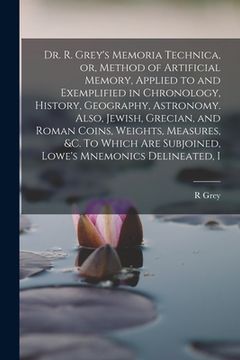 portada Dr. R. Grey's Memoria Technica, or, Method of Artificial Memory, Applied to and Exemplified in Chronology, History, Geography, Astronomy. Also, Jewish