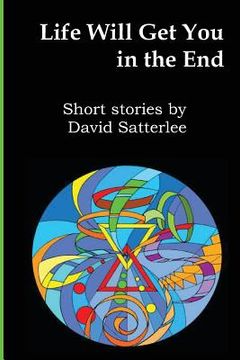 portada Life Will Get You In The End: Short Stories by David Satterlee