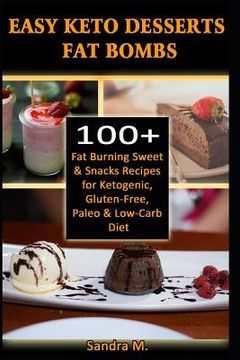 portada Easy Keto Desserts Fat Bombs: 100+ Fat Burning Sweet & Snacks Recipes for Ketogenic, Gluten-Free, Paleo & Low-Carb Diet (en Inglés)