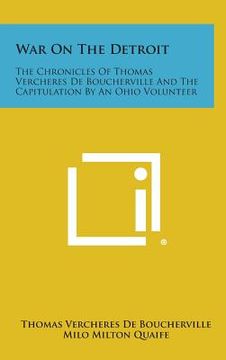 portada War on the Detroit: The Chronicles of Thomas Vercheres de Boucherville and the Capitulation by an Ohio Volunteer (en Inglés)