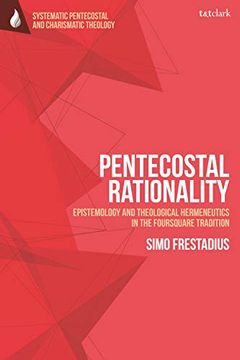 portada Pentecostal Rationality: Epistemology and Theological Hermeneutics in the Foursquare Tradition (T&T Clark Systematic Pentecostal and Charismatic Theology) (en Inglés)