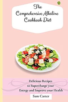 portada The Comprehensive Alkaline Cookbook Diet: Delicious Recipes to Supercharge Your Energy and Improve Your Health (in English)