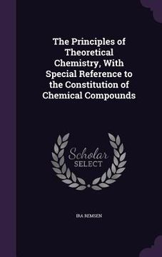 portada The Principles of Theoretical Chemistry, With Special Reference to the Constitution of Chemical Compounds (in English)