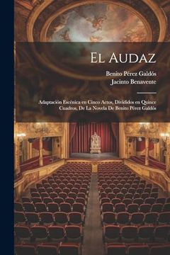 portada El Audaz: Adaptación Escénica en Cinco Actos, Divididos en Quince Cuadros, de la Novela de Benito Pérez Galdós (in Spanish)