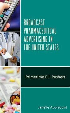 portada Broadcast Pharmaceutical Advertising in the United States: Primetime Pill Pushers (en Inglés)