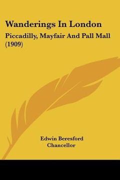 portada wanderings in london: piccadilly, mayfair and pall mall (1909) (en Inglés)