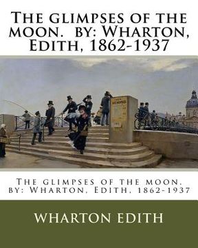 portada The glimpses of the moon. by: Wharton, Edith, 1862-1937 (en Inglés)