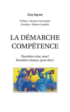 portada La démarche compétence: Dernière crise, non ! dernière chance, peut-être ! (in French)