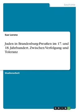 portada Juden in Brandenburg-Preußen im 17. und 18. Jahrhundert. Zwischen Verfolgung und Toleranz (in German)