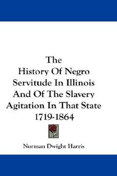 portada the history of negro servitude in illinois and of the slavery agitation in that state 1719-1864 (en Inglés)